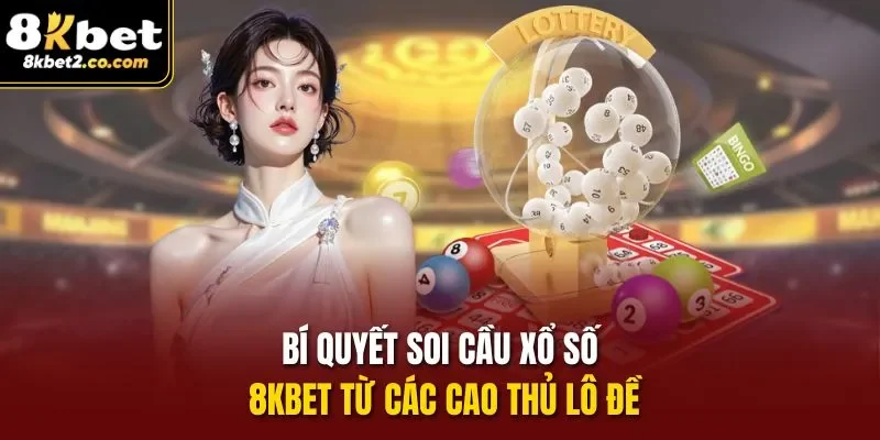 Bí quyết soi cầu xổ số 8kbet từ các cao thủ lô đề