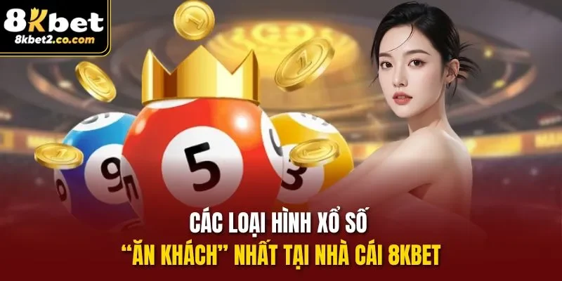 Các loại hình xổ số “ăn khách” nhất tại nhà cái 8kbet