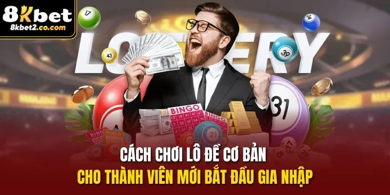 Cách chơi lô đề cơ bản cho thành viên mới bắt đầu gia nhập