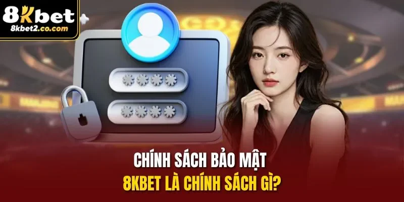 Chính sách bảo mật 8KBET là gì?