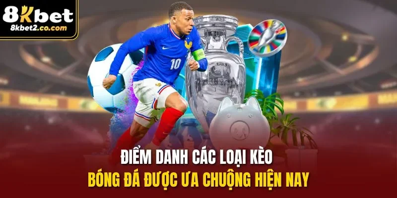 Điểm danh các loại kèo bóng đá được ưa chuộng hiện nay