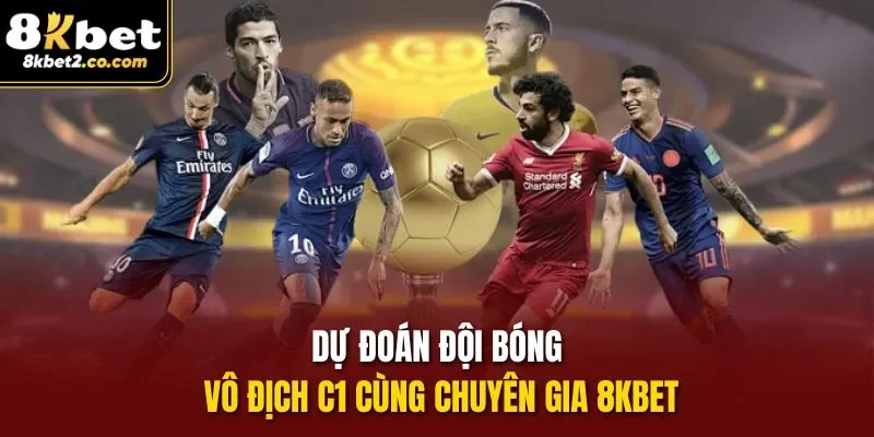 Dự đoán đội bóng vô địch C1 cùng chuyên gia 8kbet