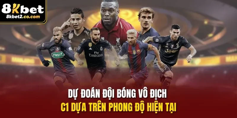 Dự đoán đội bóng vô địch C1 dựa trên phong độ hiện tại