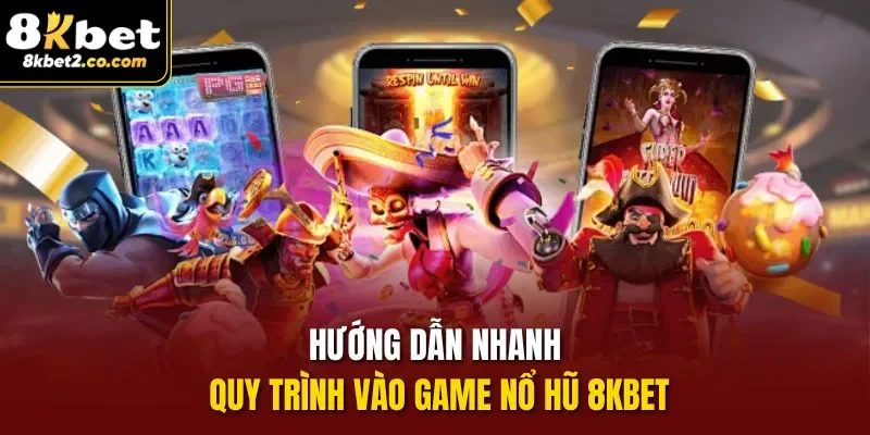 Hướng dẫn nhanh quy trình vào game Nổ Hũ 8KBET 