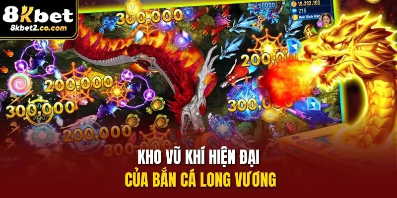 Kho vũ khí hiện đại của Bắn Cá Long Vương