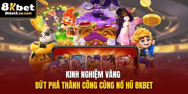 Kinh nghiệm vàng bứt phá thành công cùng Nổ Hũ 8KBET