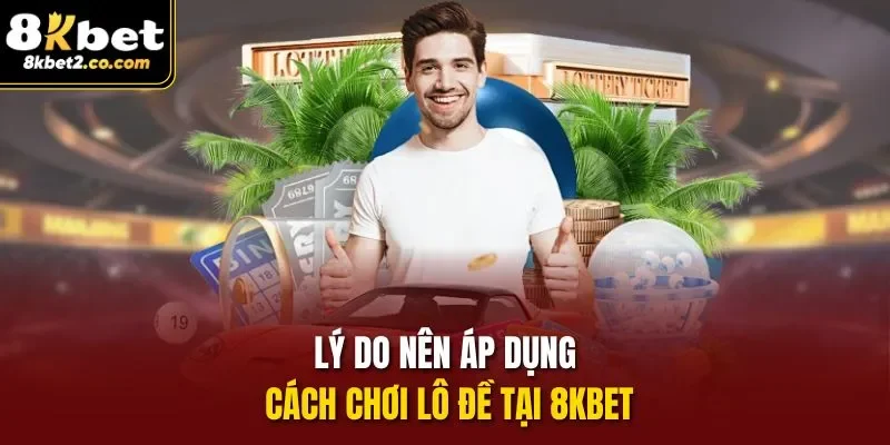 Lý do nên áp dụng cách chơi lô đề tại 8kbet