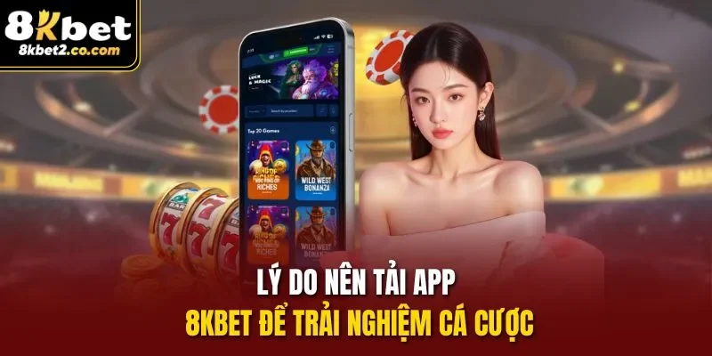 Lý do nên tải app 8kbet để trải nghiệm cá cược