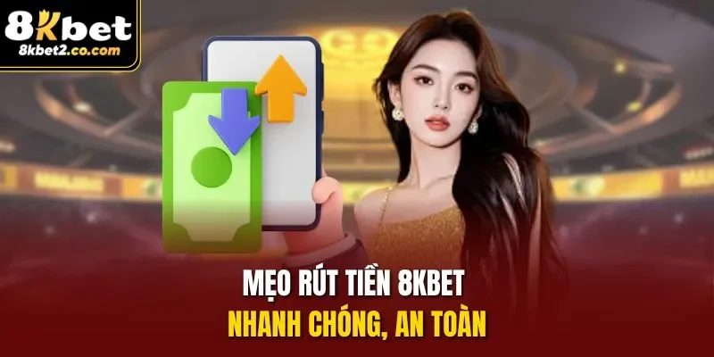 Mẹo Rút Tiền 8KBET nhanh chóng, an toàn