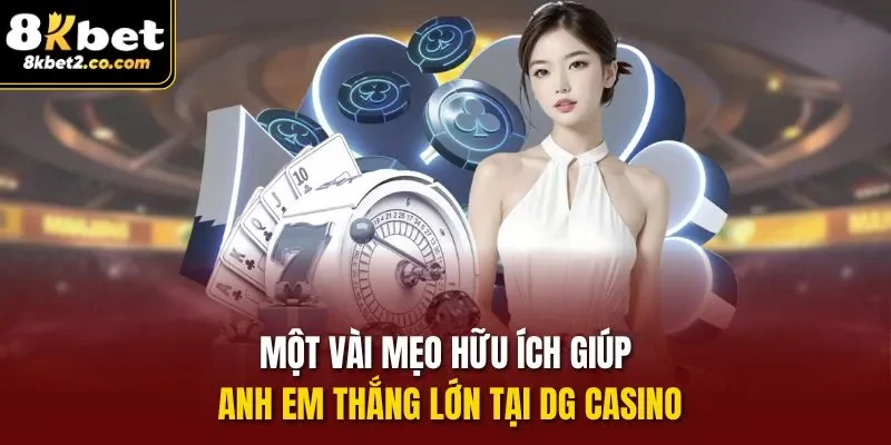 Một vài mẹo hữu ích giúp anh em thắng lớn tại Dg casino