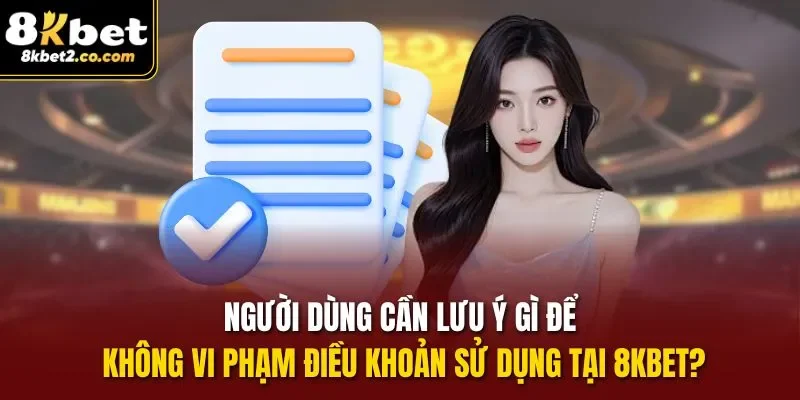 Người dùng cần lưu ý gì để không vi phạm điều khoản sử dụng tại 8KBET?