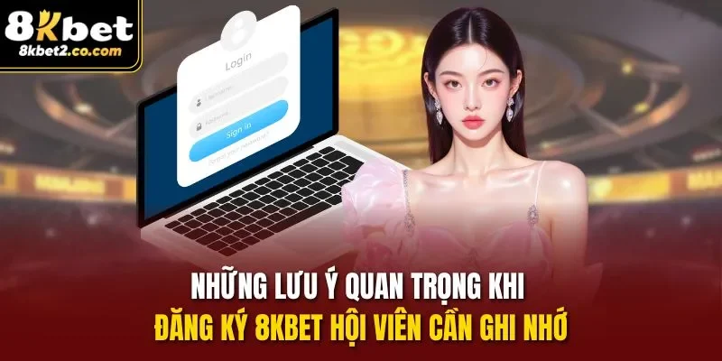 Những lưu ý quan trọng khi đăng ký 8KBET hội viên cần ghi nhớ
