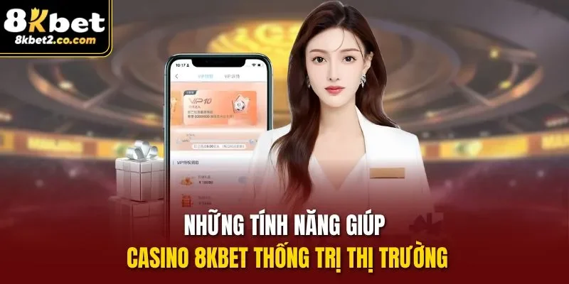 Những tính năng giúp Casino 8kbet thống trị thị trường