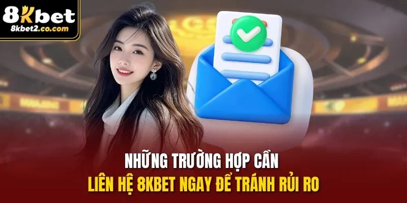 Những trường hợp cần liên hệ 8KBET ngay để tránh rủi ro