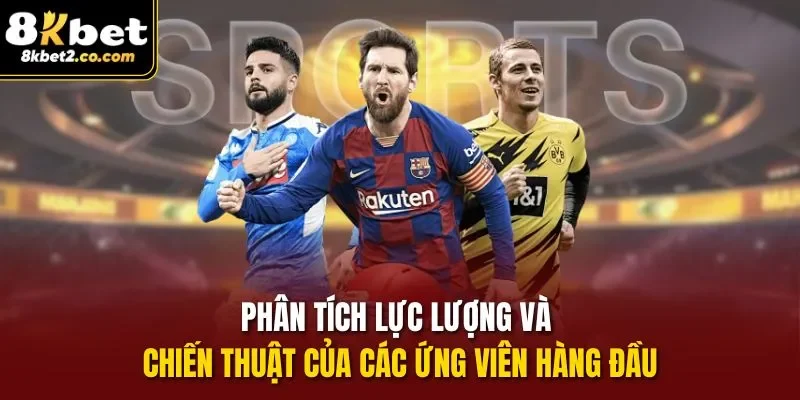 Phân tích lực lượng và chiến thuật của các ứng viên hàng đầu