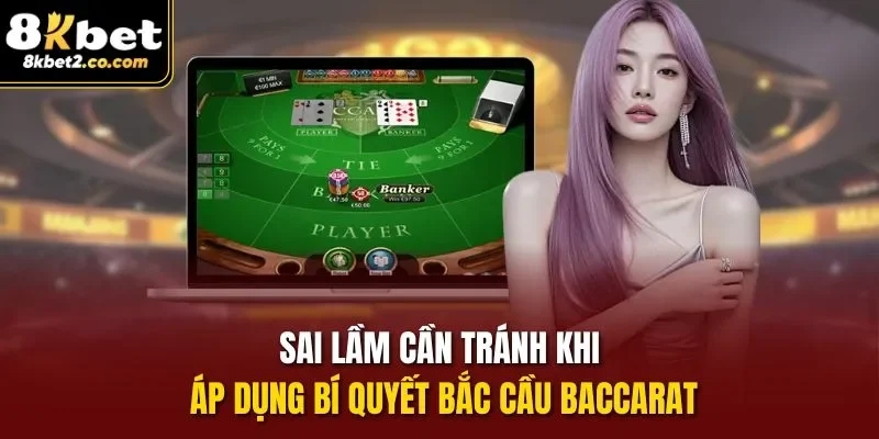 Sai lầm cần tránh khi áp dụng bí quyết bắt cầu Baccarat