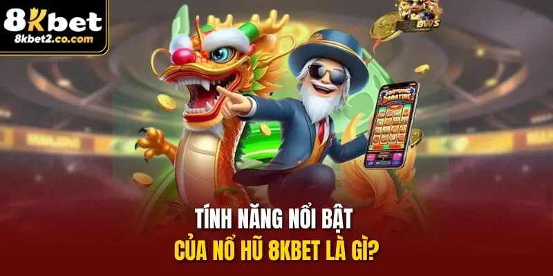 Tính năng nổi bật của Nổ Hũ 8KBET là gì?