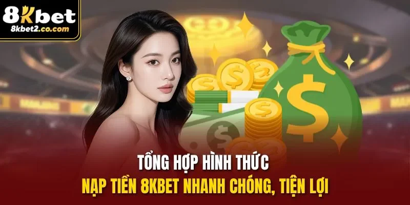 Tổng hợp hình thức Nạp Tiền 8KBET nhanh chóng, tiện lợi