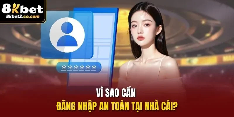 Vì sao cần đăng nhập an toàn tại nhà cái?