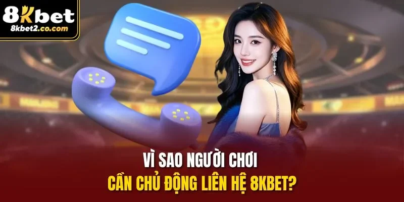 Vì sao người chơi cần chủ động Liên hệ 8KBET?