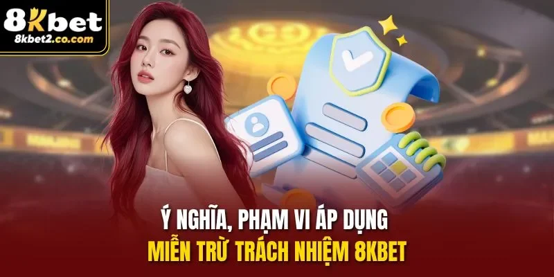 Ý nghĩa, phạm vi áp dụng Miễn Trừ Trách Nhiệm 8KBET